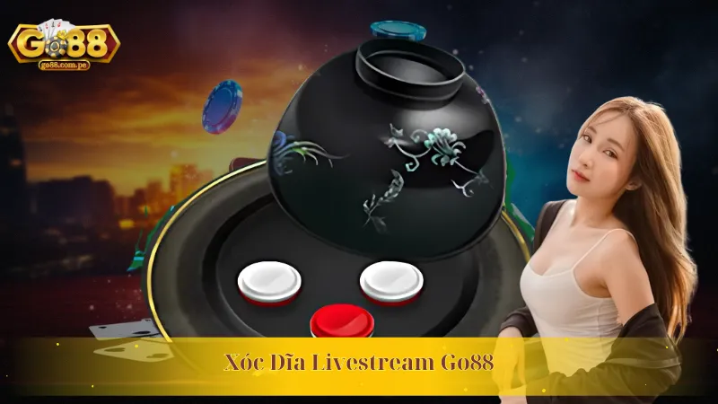 Thử Thách Vận May Cùng Xóc Dĩa Livestream Go88 Đỉnh Cao